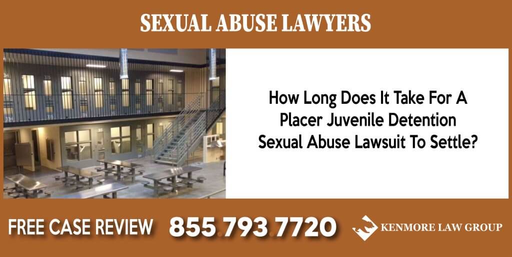 How Long Does It Take For A Placer Juvenile Detention Sexual Abuse Lawsuit To Settle lawyer attorney
