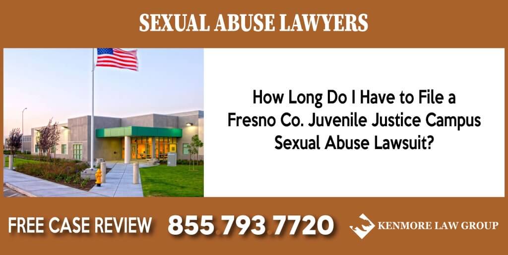 How Long Do I Have to File a Fresno Co. Juvenile Justice Campus Sexual Abuse Lawsuit sue compensation incident liability