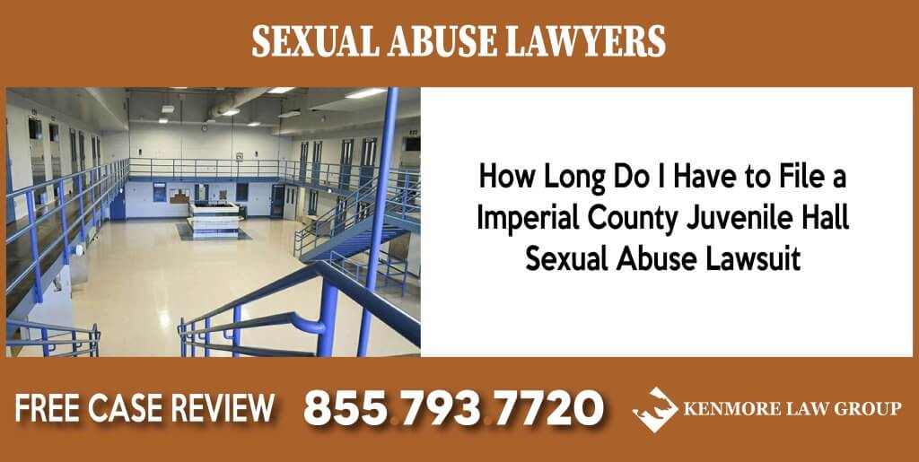 How Long Do I Have to File a Imperial County Juvenile Hall Sexual Abuse Lawsuit incident attorney lawsuit sue lawsuit
