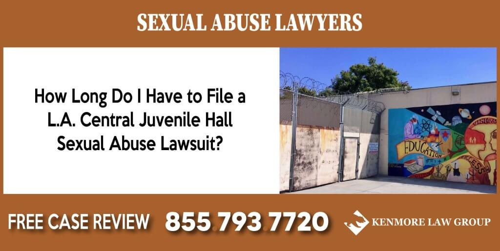 How Long Do I Have to File a L.A. Central Juvenile Hall Sexual Abuse Lawsuit sue compensation incident liability lawyer attorney