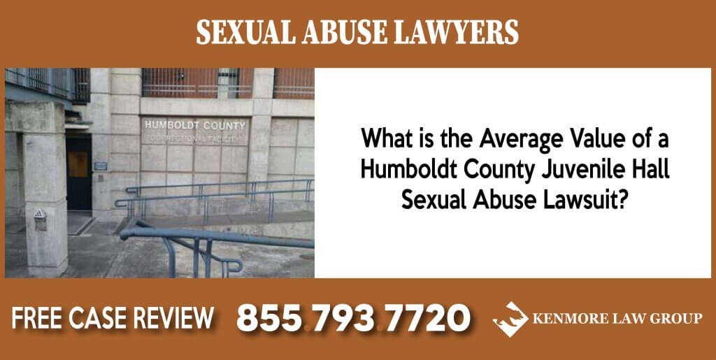 What is the Average Value of a Humboldt County Juvenile Hall Sexual Abuse Lawsuit sue compensation incident liability