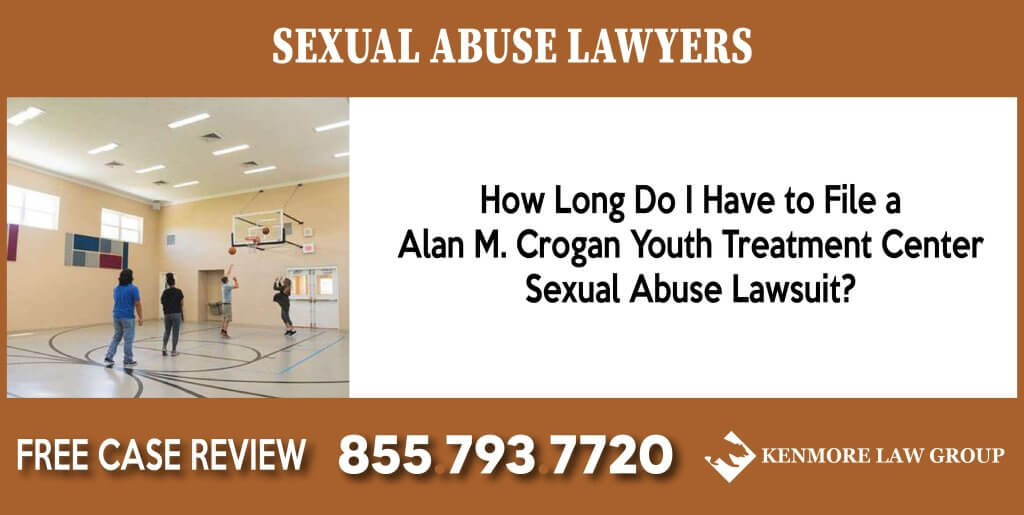 How Long Do I Have to File a Alan M Crogan Youth Treatment Educational Center Sexual Abuse Lawsuit lawyer attorney sue compensation incident liability