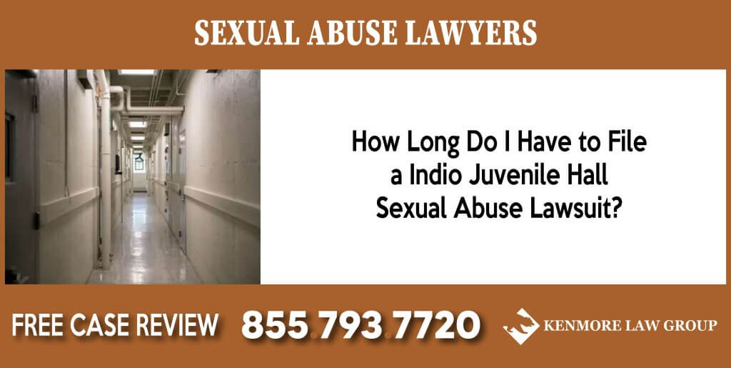 How Long Do I Have to File a Indio Juvenile Hall Sexual Abuse Lawsuit sue compensation lawyer sue incident