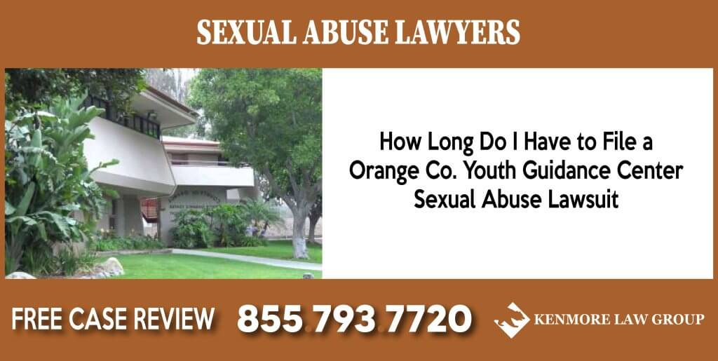 How Long Do I Have to File a Orange Co. Youth Guidance Ctr. Sexual Abuse Lawsuit incident attorney lawsuit sue lawsuit