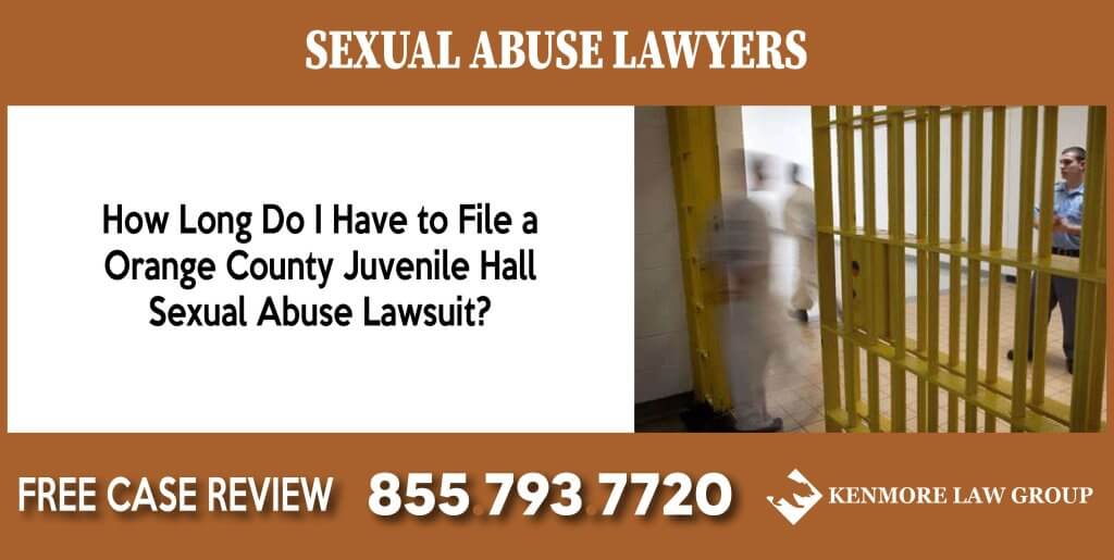 How Long Do I Have to File a Orange County Juvenile Hall Sexual Abuse Lawsuit sue lawyer compensation incident liability