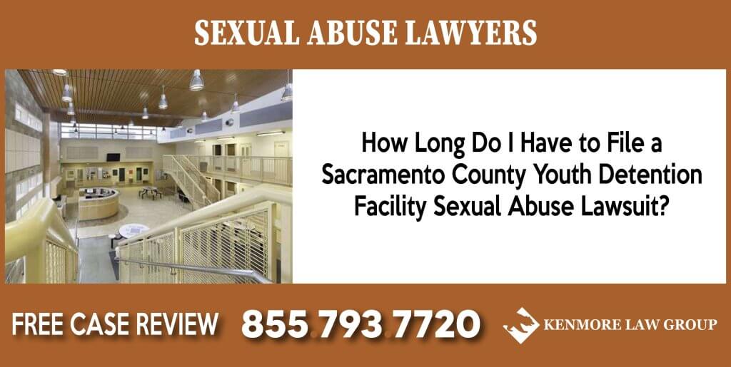 How Long Do I Have to File a Sacramento County Youth Detention Facility Sexual Abuse Lawsuit lawyer attorney sue incident liability