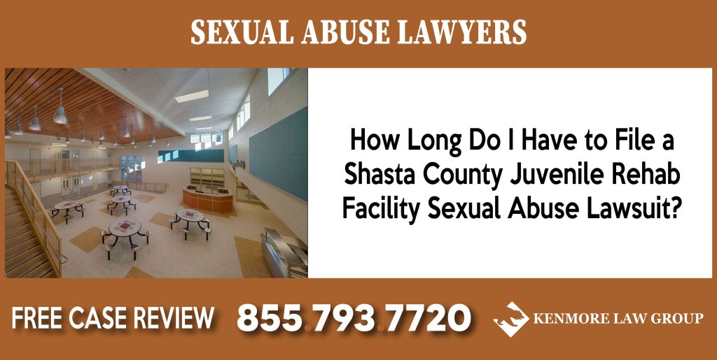 How Long Do I Have to File a Shasta County Juvenile Rehab Facility Sexual Abuse Lawsuit sue compensation incident liability lawyer